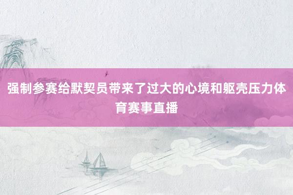 强制参赛给默契员带来了过大的心境和躯壳压力体育赛事直播