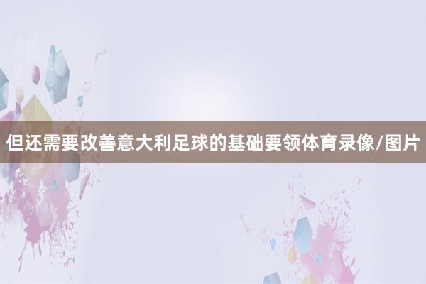 但还需要改善意大利足球的基础要领体育录像/图片