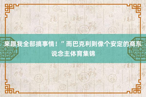 来跟我全部搞事情！”而巴克利则像个安定的商东说念主体育集锦