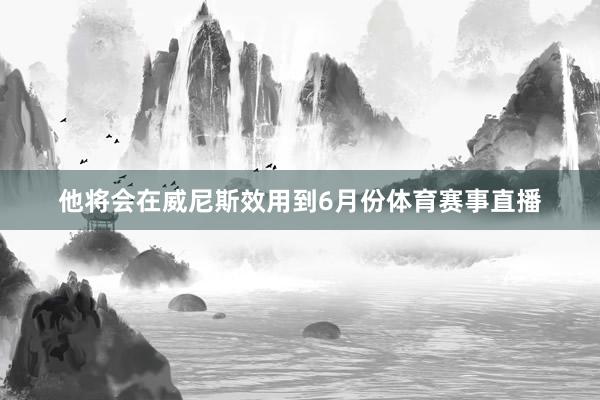 他将会在威尼斯效用到6月份体育赛事直播