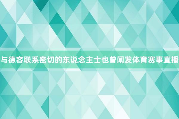 与德容联系密切的东说念主士也曾阐发体育赛事直播