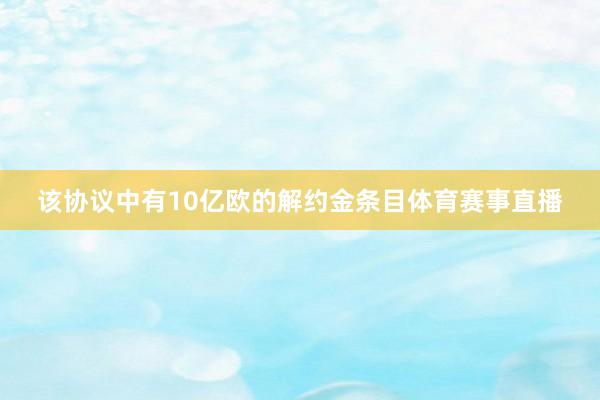 该协议中有10亿欧的解约金条目体育赛事直播