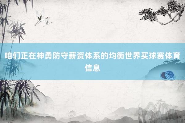 咱们正在神勇防守薪资体系的均衡世界买球赛体育信息