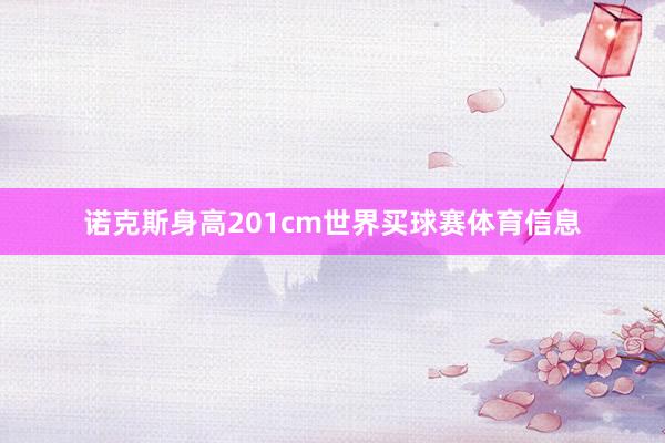 诺克斯身高201cm世界买球赛体育信息