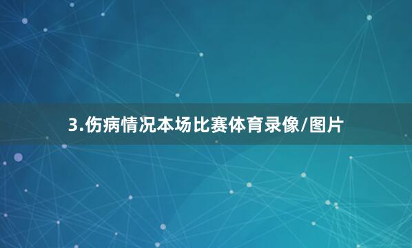 3.伤病情况本场比赛体育录像/图片