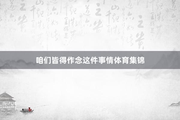 咱们皆得作念这件事情体育集锦