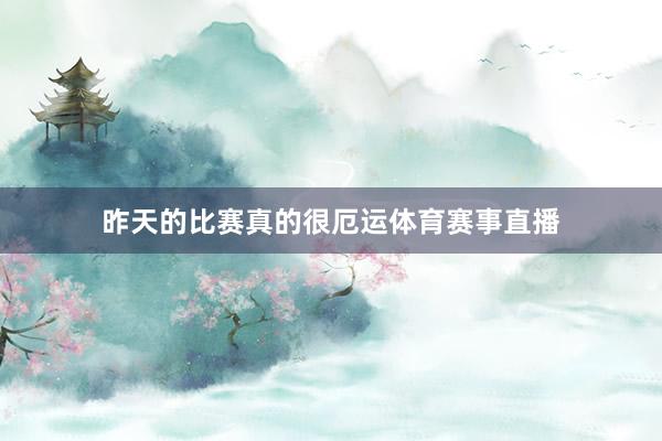 昨天的比赛真的很厄运体育赛事直播