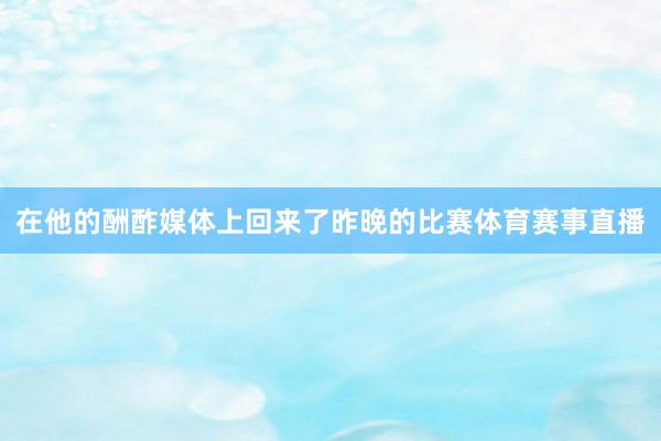 在他的酬酢媒体上回来了昨晚的比赛体育赛事直播