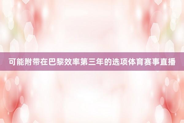 可能附带在巴黎效率第三年的选项体育赛事直播