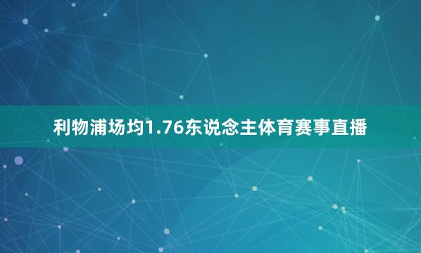 利物浦场均1.76东说念主体育赛事直播