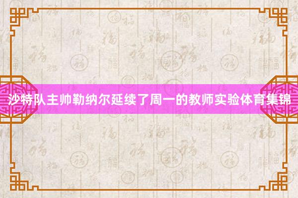 沙特队主帅勒纳尔延续了周一的教师实验体育集锦