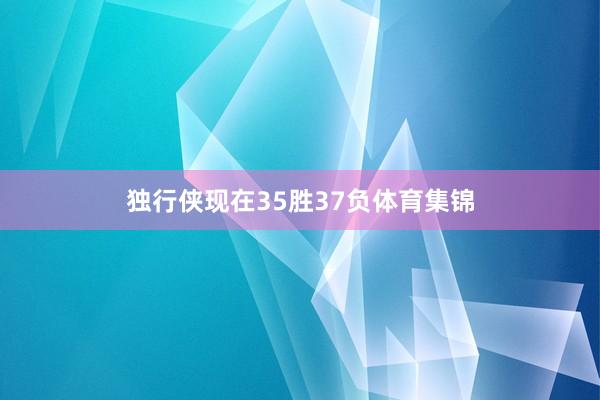 独行侠现在35胜37负体育集锦