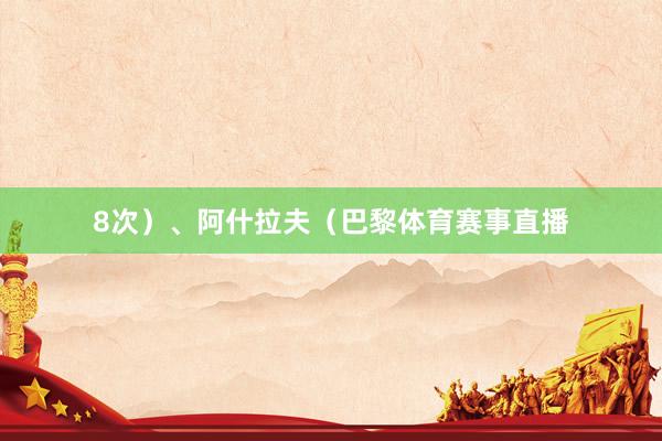 8次）、阿什拉夫（巴黎体育赛事直播