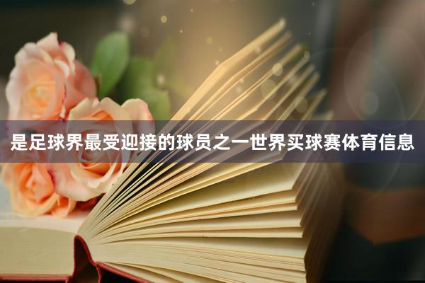 是足球界最受迎接的球员之一世界买球赛体育信息