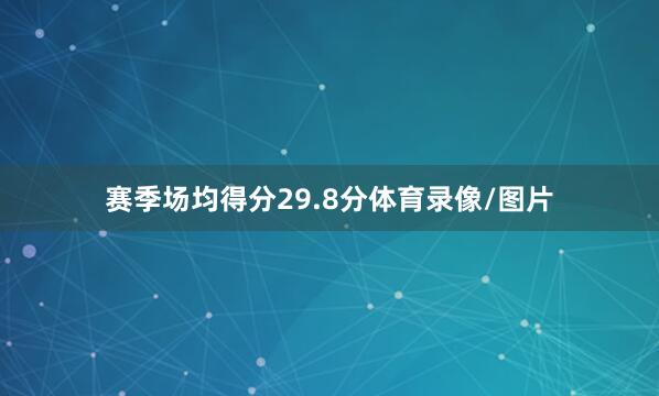 赛季场均得分29.8分体育录像/图片