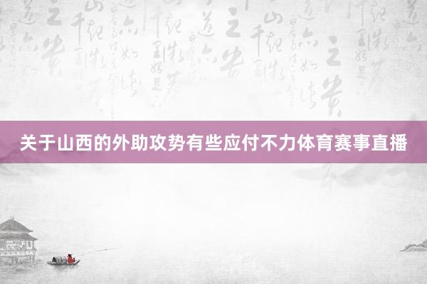 关于山西的外助攻势有些应付不力体育赛事直播