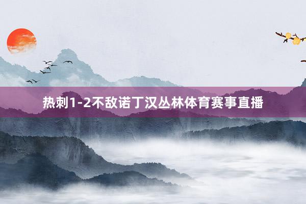 热刺1-2不敌诺丁汉丛林体育赛事直播