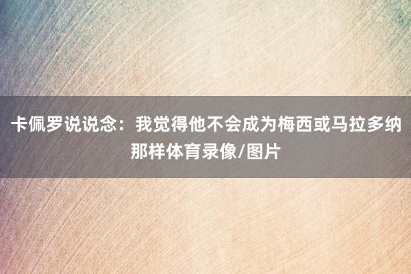卡佩罗说说念：我觉得他不会成为梅西或马拉多纳那样体育录像/图片