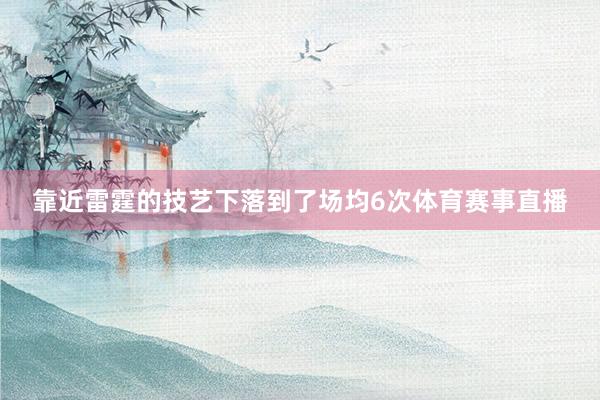 靠近雷霆的技艺下落到了场均6次体育赛事直播