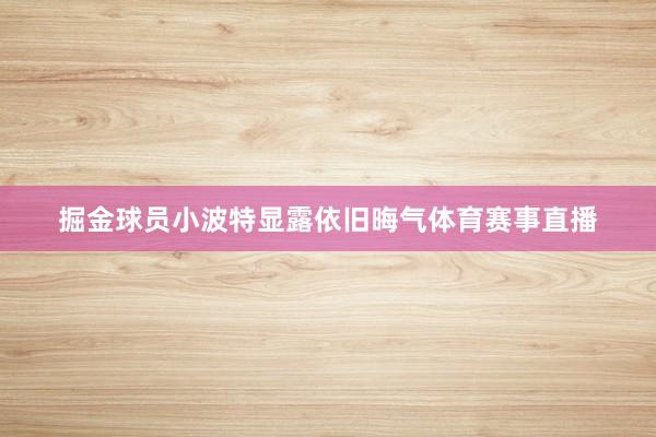 掘金球员小波特显露依旧晦气体育赛事直播