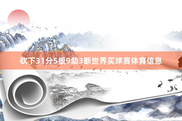 砍下31分5板9助3断世界买球赛体育信息
