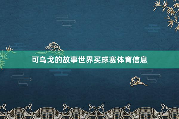 可乌戈的故事世界买球赛体育信息
