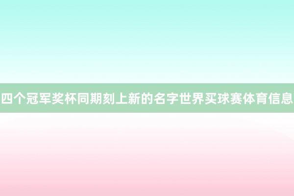 四个冠军奖杯同期刻上新的名字世界买球赛体育信息