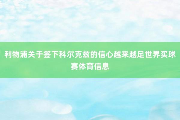 利物浦关于签下科尔克兹的信心越来越足世界买球赛体育信息
