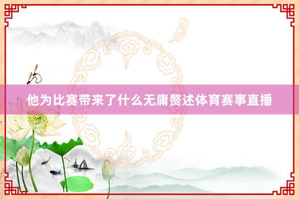他为比赛带来了什么无庸赘述体育赛事直播
