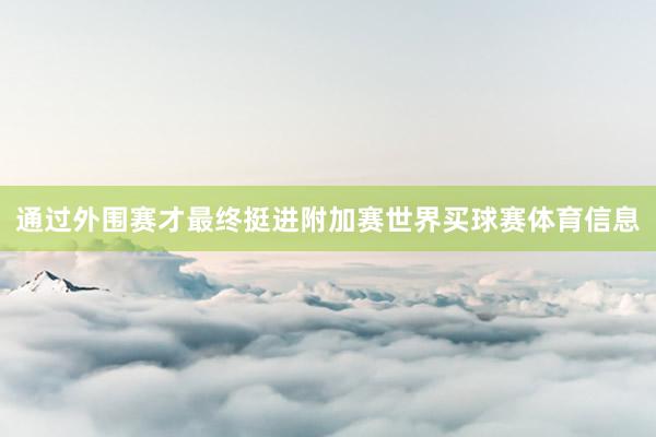 通过外围赛才最终挺进附加赛世界买球赛体育信息