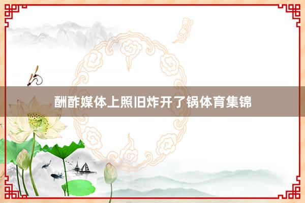 酬酢媒体上照旧炸开了锅体育集锦