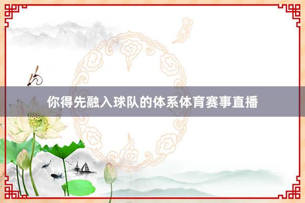你得先融入球队的体系体育赛事直播