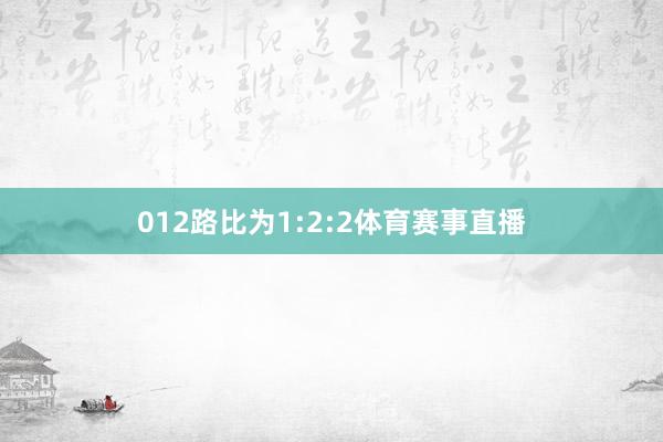 012路比为1:2:2体育赛事直播