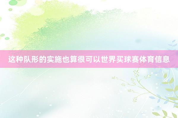 这种队形的实施也算很可以世界买球赛体育信息