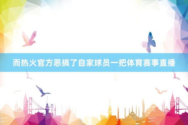 而热火官方恶搞了自家球员一把体育赛事直播