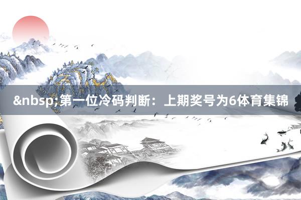 &nbsp;　　第一位冷码判断：上期奖号为6体育集锦