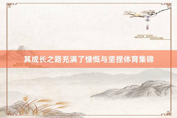 其成长之路充满了慷慨与坚捏体育集锦