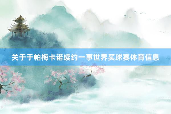关于于帕梅卡诺续约一事世界买球赛体育信息