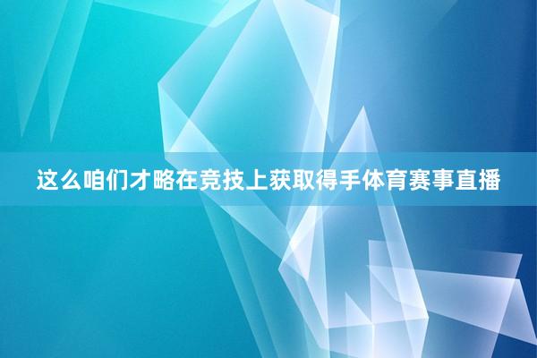 这么咱们才略在竞技上获取得手体育赛事直播