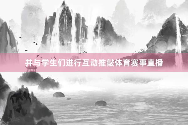 并与学生们进行互动推敲体育赛事直播