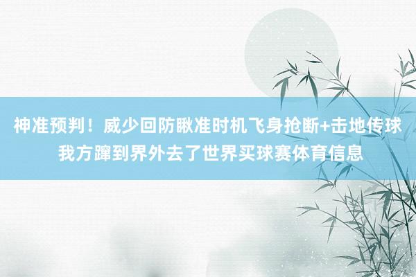 神准预判！威少回防瞅准时机飞身抢断+击地传球 我方蹿到界外去了世界买球赛体育信息