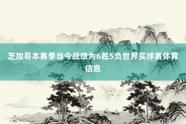 芝加哥本赛季当今战绩为6胜5负世界买球赛体育信息