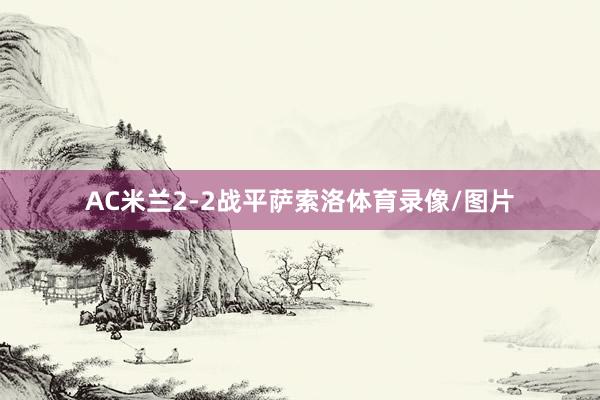AC米兰2-2战平萨索洛体育录像/图片