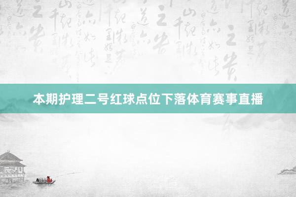 本期护理二号红球点位下落体育赛事直播