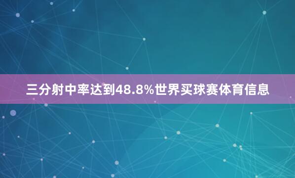 三分射中率达到48.8%世界买球赛体育信息