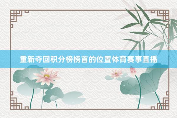 重新夺回积分榜榜首的位置体育赛事直播