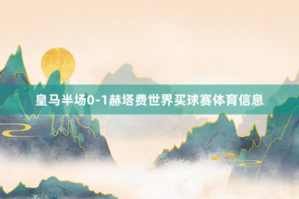 皇马半场0-1赫塔费世界买球赛体育信息