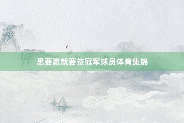 思要赢就要签冠军球员体育集锦