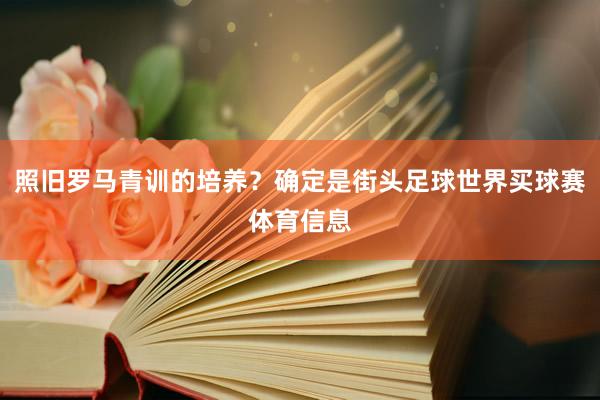 照旧罗马青训的培养？确定是街头足球世界买球赛体育信息