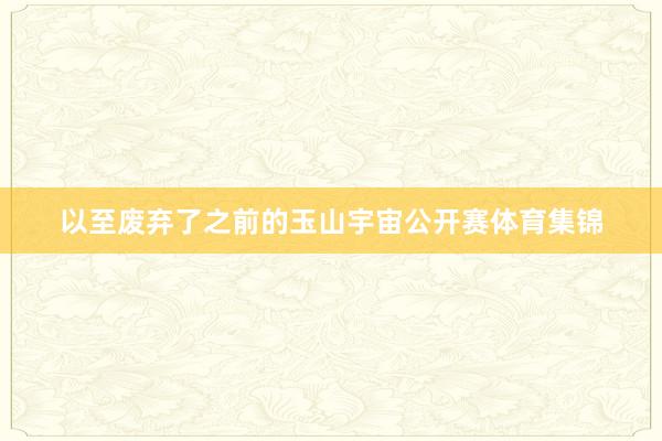 以至废弃了之前的玉山宇宙公开赛体育集锦